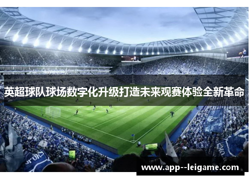 英超球队球场数字化升级打造未来观赛体验全新革命 英超球队球场数字化升级打造未来观赛体验全新革命