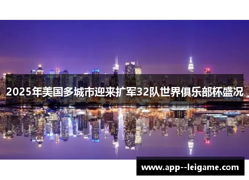 2025年美国多城市迎来扩军32队世界俱乐部杯盛况 2025年美国多城市迎来扩军32队世界俱乐部杯盛况