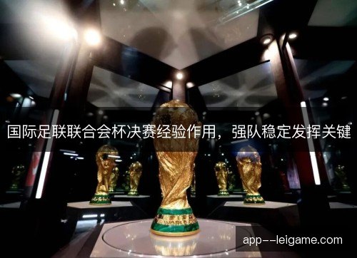 国际足联联合会杯决赛经验作用，强队稳定发挥关键